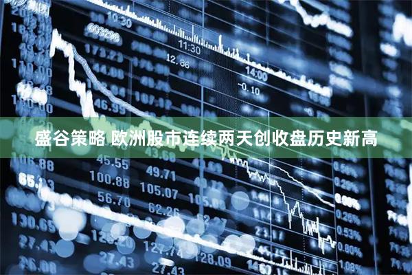 盛谷策略 欧洲股市连续两天创收盘历史新高